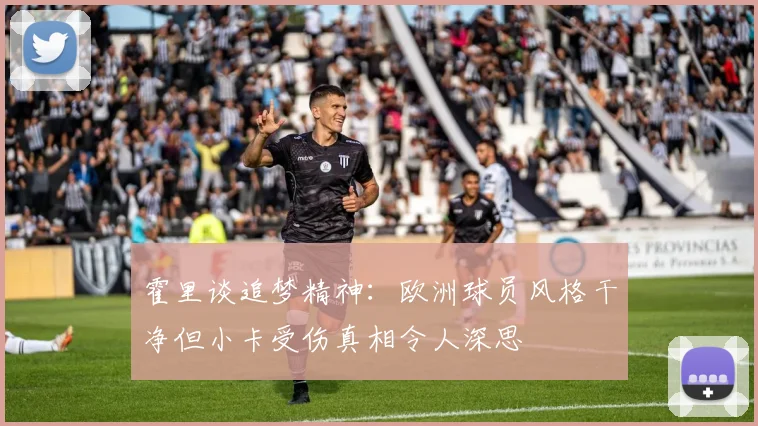霍里谈追梦精神：欧洲球员风格干净但小卡受伤真相令人深思